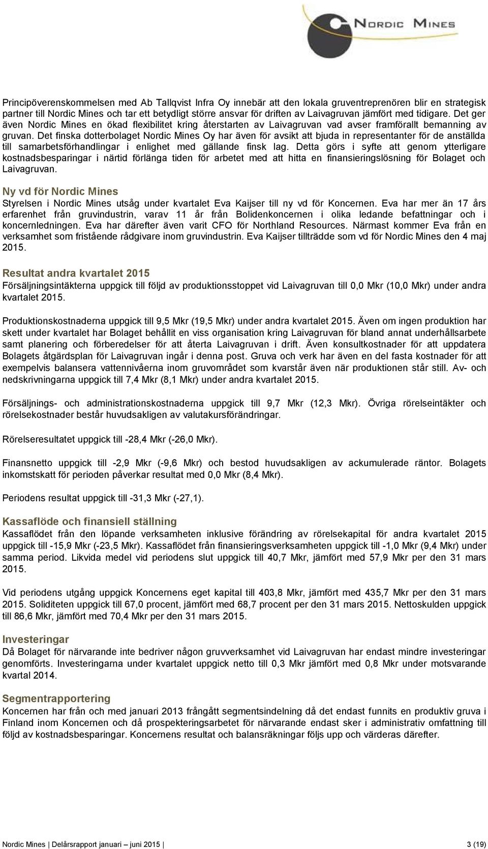 Det finska dotterbolaget Nordic Mines Oy har även för avsikt att bjuda in representanter för de anställda till samarbetsförhandlingar i enlighet med gällande finsk lag.