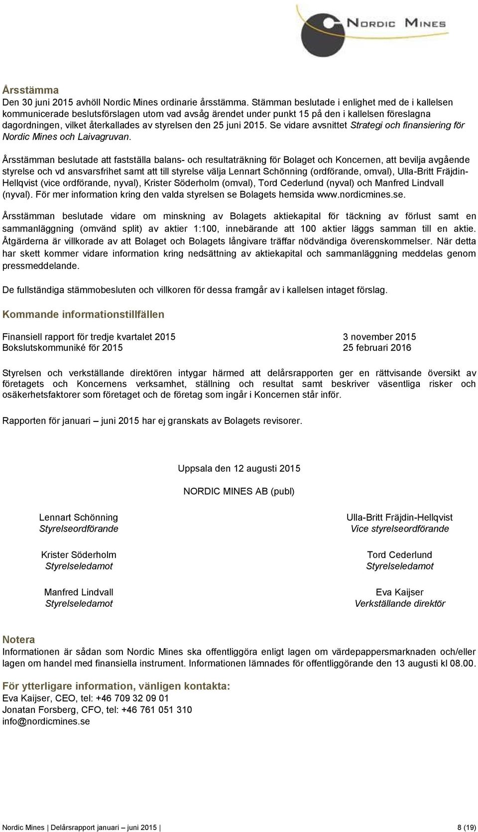 25 juni 2015. Se vidare avsnittet Strategi och finansiering för Nordic Mines och Laivagruvan.