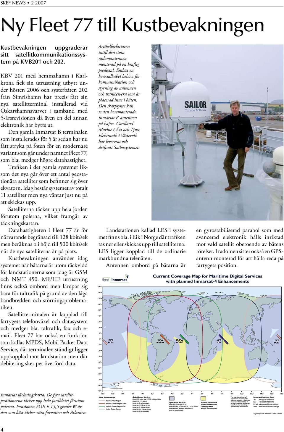 med 5-årsrevisionen då även en del annan elektronik har bytts ut.