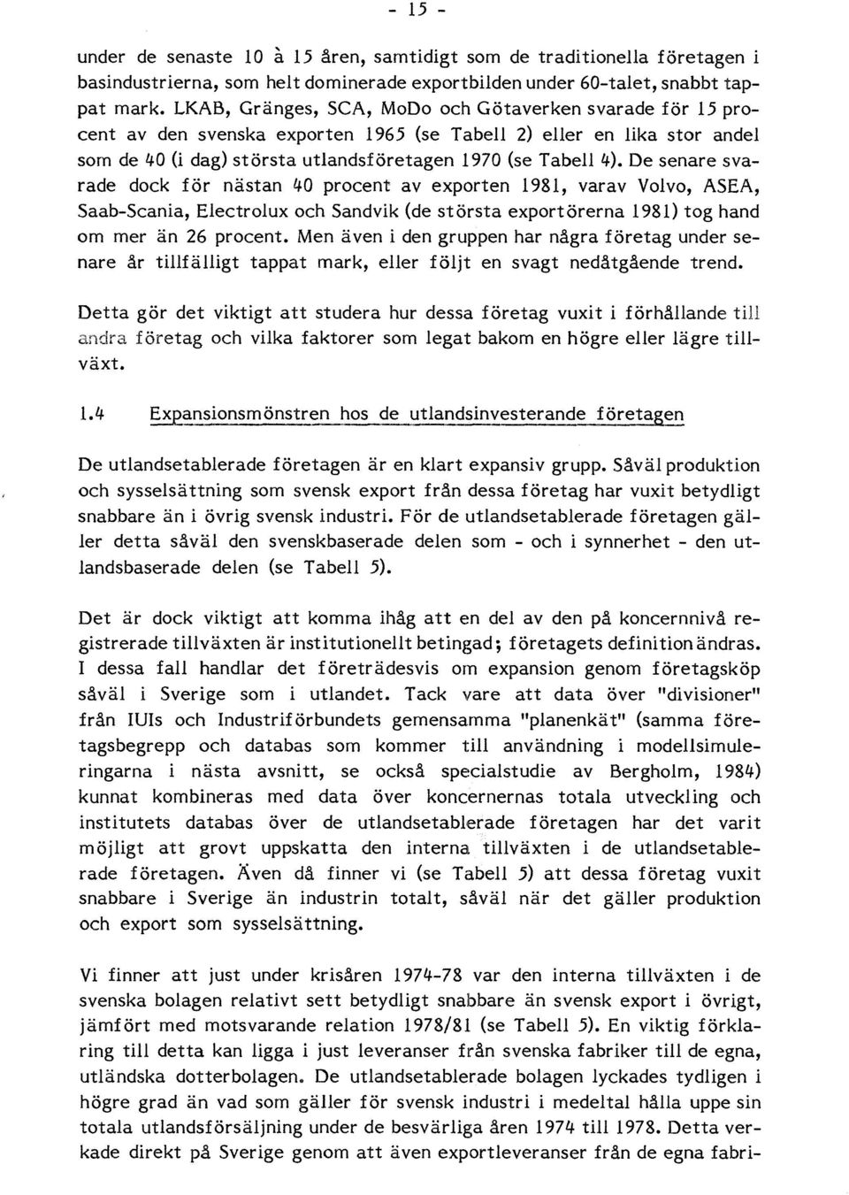 De senare svarade dock för nästan 40 procent av exporten 1981, varav Volvo, ASEA, Saab-Scania, Electrolux och Sandvik (de största exportörerna 1981) tog hand om mer än 26 procent.