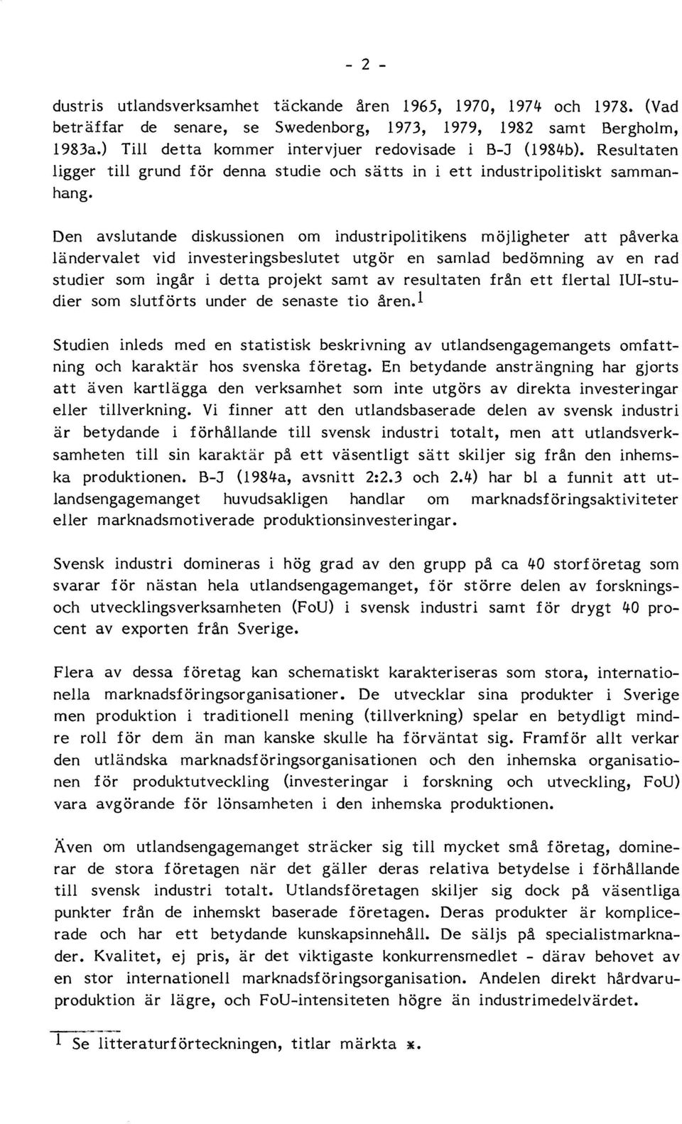 Den avslutande diskussionen om industripolitikens möjligheter att påverka ländervalet vid investeringsbeslutet utgör en samlad bedömning aven rad studier som ingår i detta projekt samt av resultaten