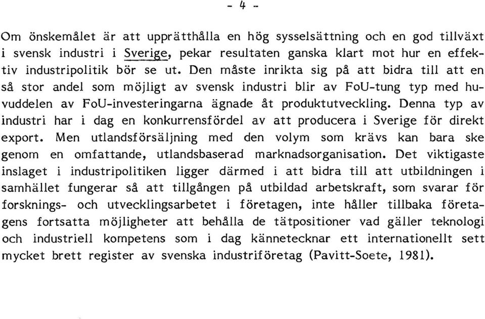 Denna typ av industri har i dag en konkurrensfördel av att producera i Sverige för direkt export.