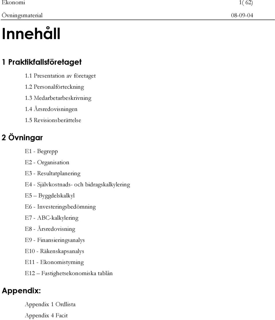 5 Revisionsberättelse E1 - Begrepp E2 - Organisation E3 - Resultatplanering E4 - Självkostnads- och bidragskalkylering E5