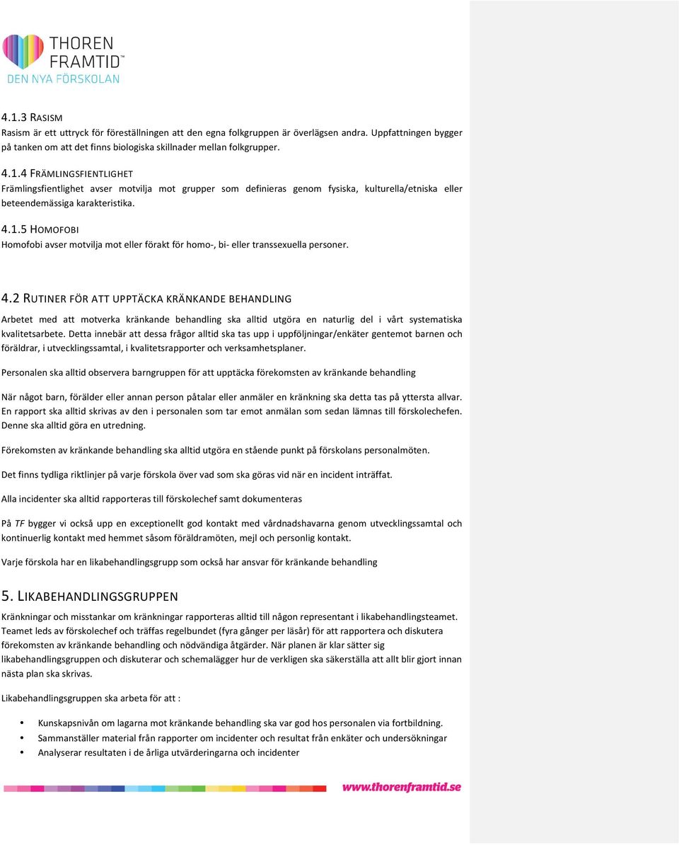 2 RUTINER FÖR ATT UPPTÄCKA KRÄNKANDE BEHANDLING Arbetet med att motverka kränkande behandling ska alltid utgöra en naturlig del i vårt systematiska kvalitetsarbete.