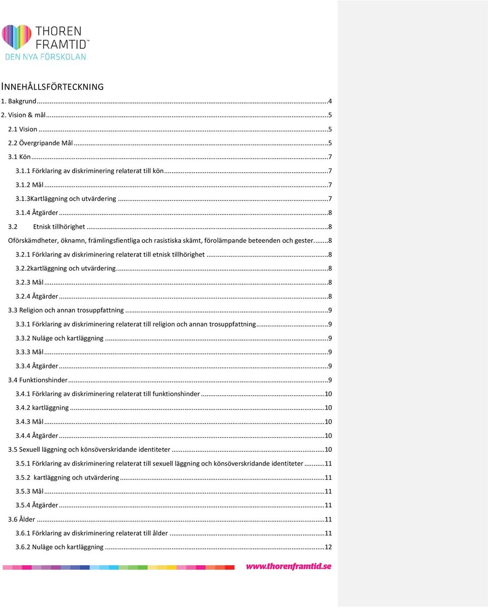 .. 8 3.2.2kartläggning och utvärdering... 8 3.2.3 Mål... 8 3.2.4 Åtgärder... 8 3.3 Religion och annan trosuppfattning... 9 3.3.1 Förklaring av diskriminering relaterat till religion och annan trosuppfattning.