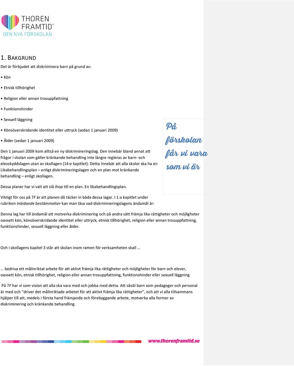 Den innebär bland annat att frågor i skolan som gäller kränkande behandling inte längre regleras av barn- och elevskyddslagen utan av skollagen (14:e kapitlet).