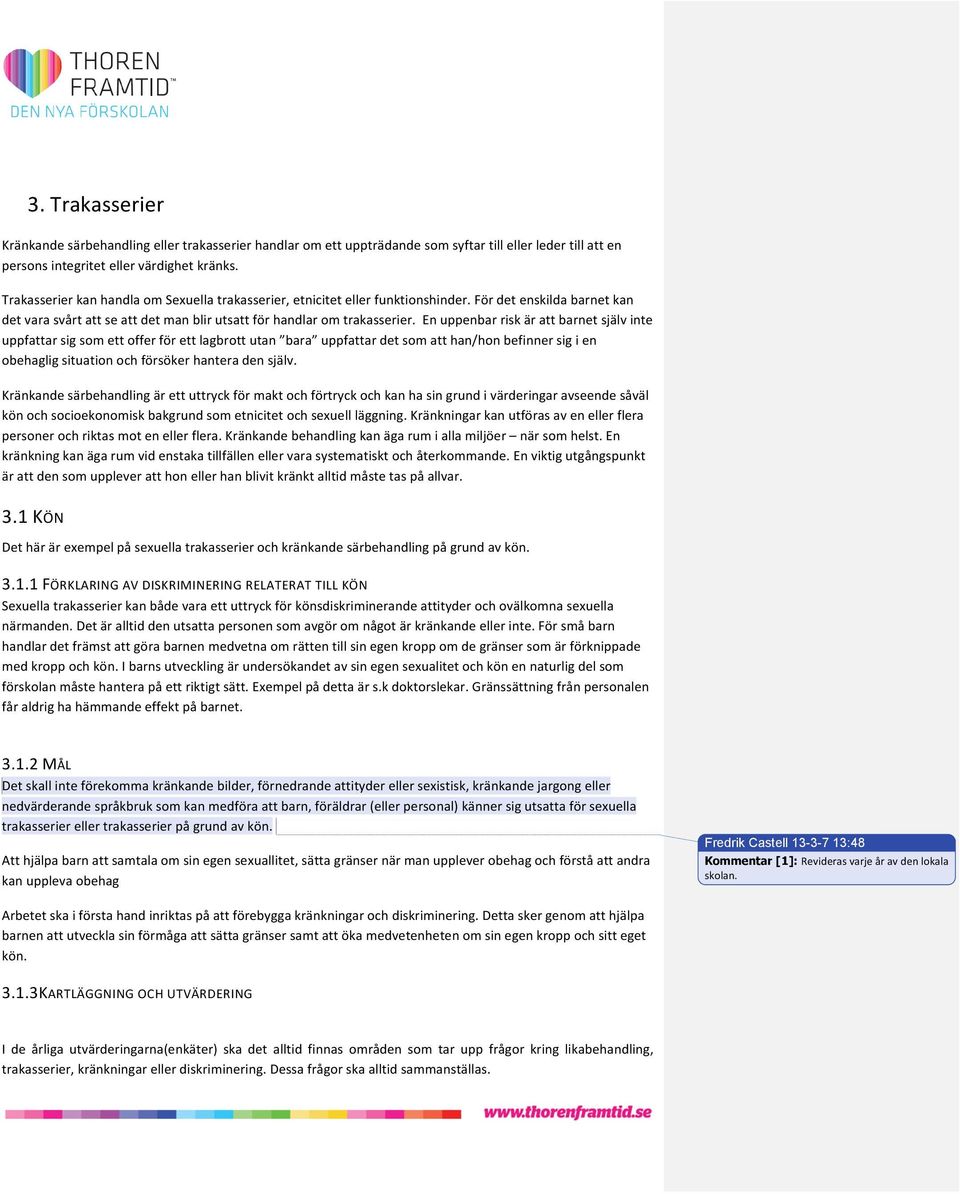 En uppenbar risk är att barnet själv inte uppfattar sig som ett offer för ett lagbrott utan bara uppfattar det som att han/hon befinner sig i en obehaglig situation och försöker hantera den själv.