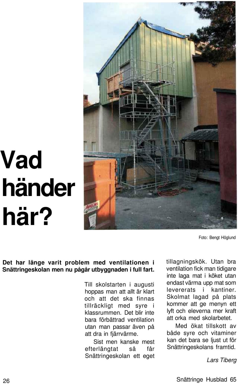 Det blir inte bara förbättrad ventilation utan man passar även på att dra in fjärrvärme. Sist men kanske mest efterlängtat så får Snättringeskolan ett eget tillagningskök.