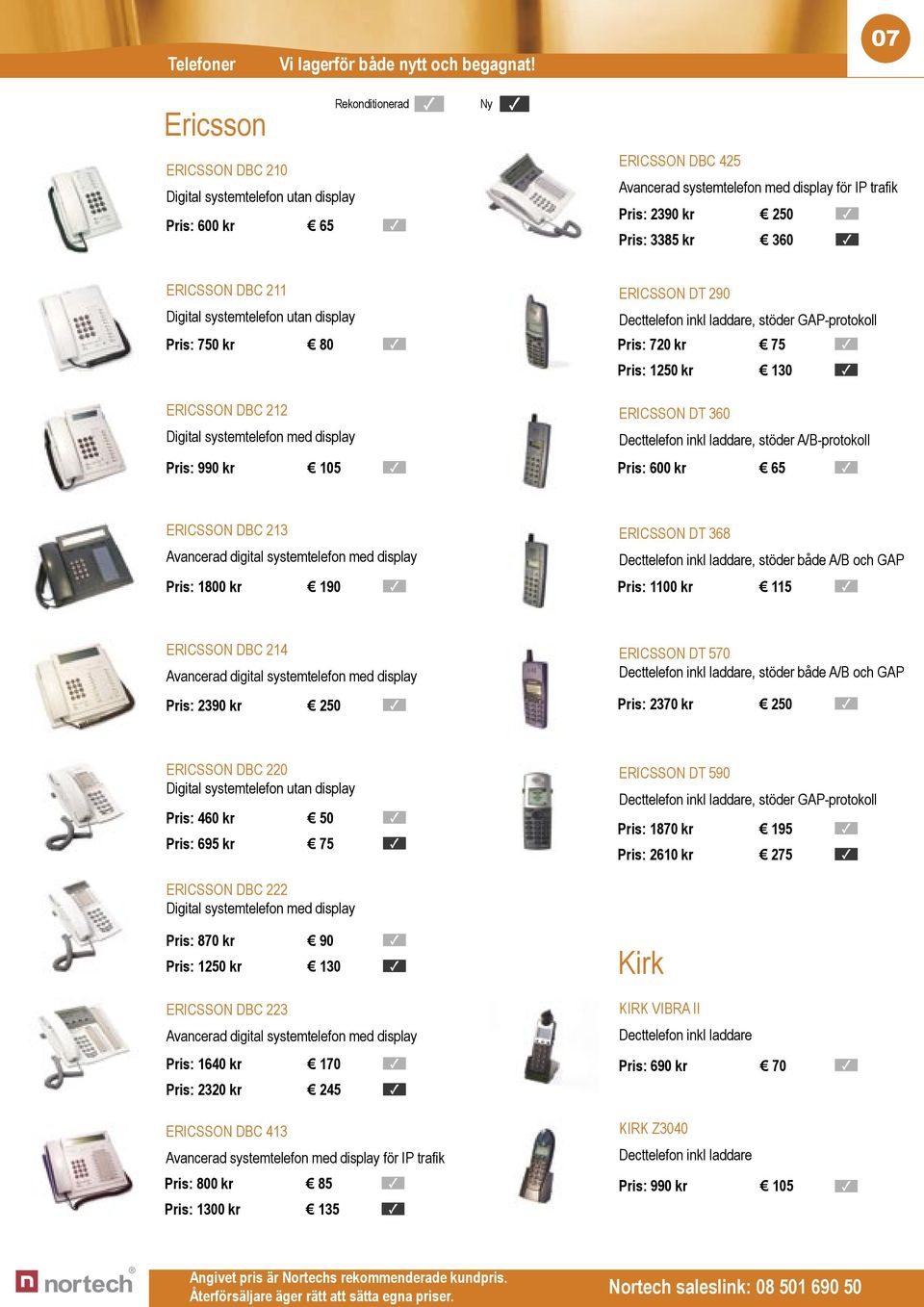 ERICSSON DBC 211 Digital systemtelefon utan display Pris: 750 kr 80 ERICSSON DBC 212 Digital systemtelefon med display Pris: 990 kr 105 ERICSSON DT 290 Decttelefon inkl laddare, stöder GAP-protokoll