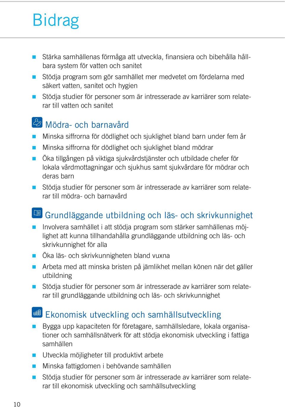 år Minska siffrorna för dödlighet och sjuklighet bland mödrar Öka tillgången på viktiga sjukvårdstjänster och utbildade chefer för lokala vårdmottagningar och sjukhus samt sjukvårdare för mödrar och