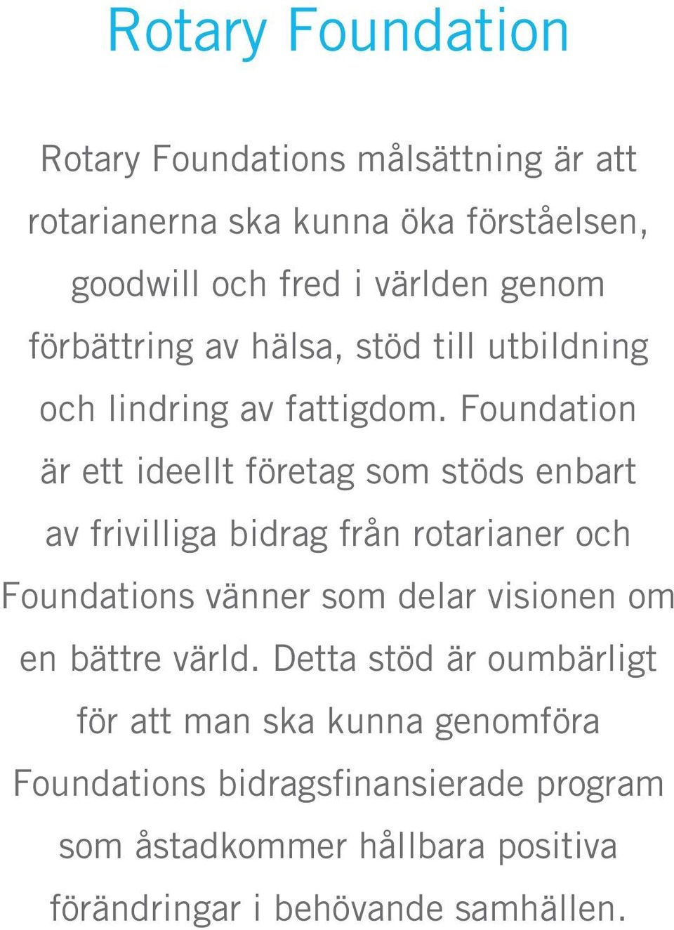 Foundation är ett ideellt företag som stöds enbart av frivilliga bidrag från rotarianer och Foundations vänner som delar