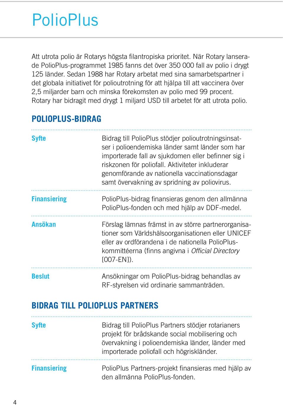 procent. Rotary har bidragit med drygt 1 miljard USD till arbetet för att utrota polio.