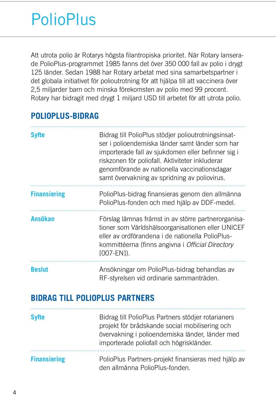 procent. Rotary har bidragit med drygt 1 miljard USD till arbetet för att utrota polio.