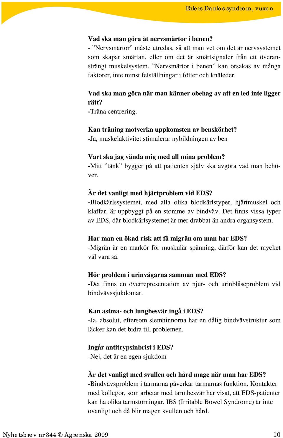 Kan träning motverka uppkomsten av benskörhet? -Ja, muskelaktivitet stimulerar nybildningen av ben Vart ska jag vända mig med all mina problem?