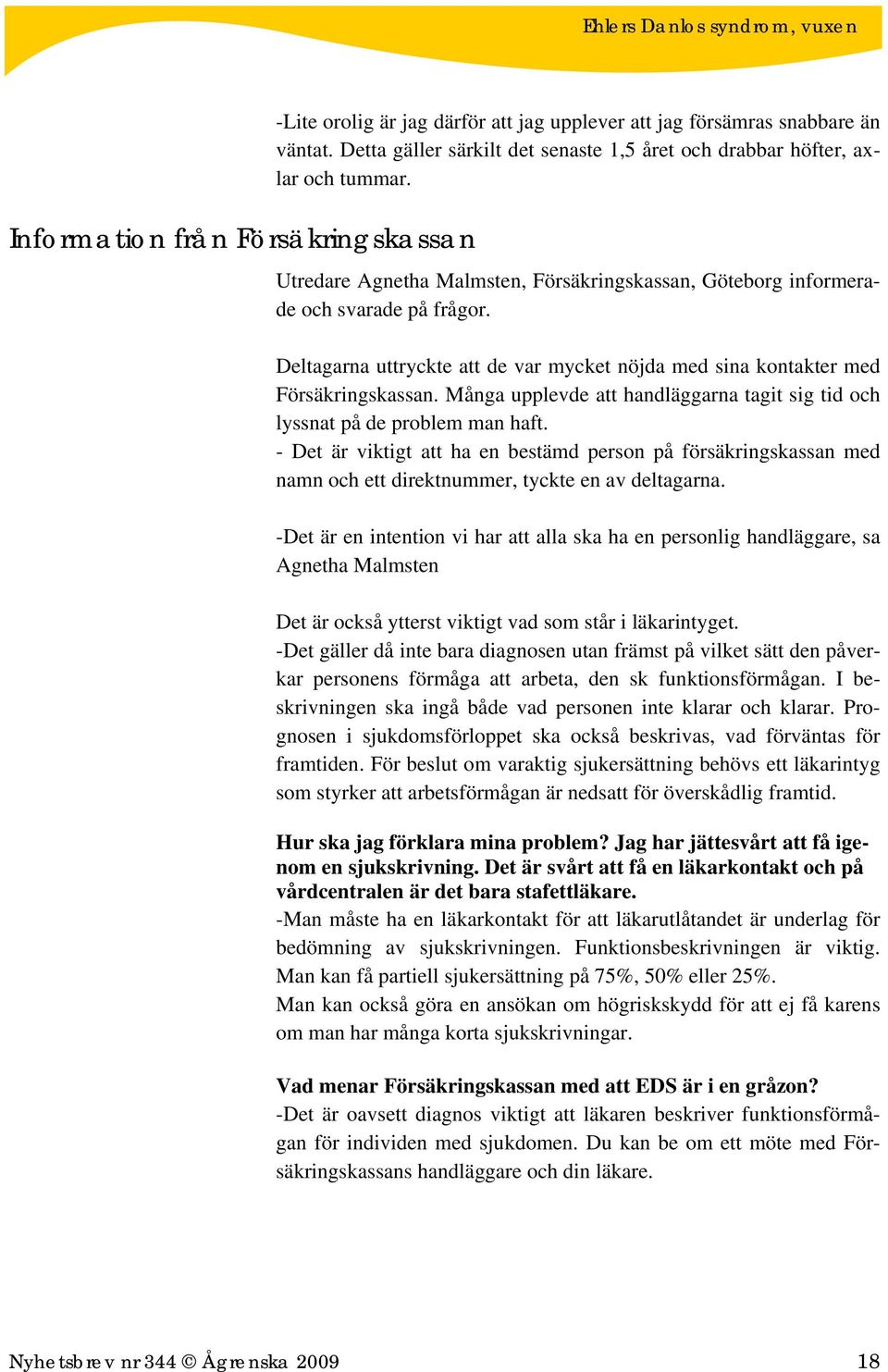 Många upplevde att handläggarna tagit sig tid och lyssnat på de problem man haft. - Det är viktigt att ha en bestämd person på försäkringskassan med namn och ett direktnummer, tyckte en av deltagarna.