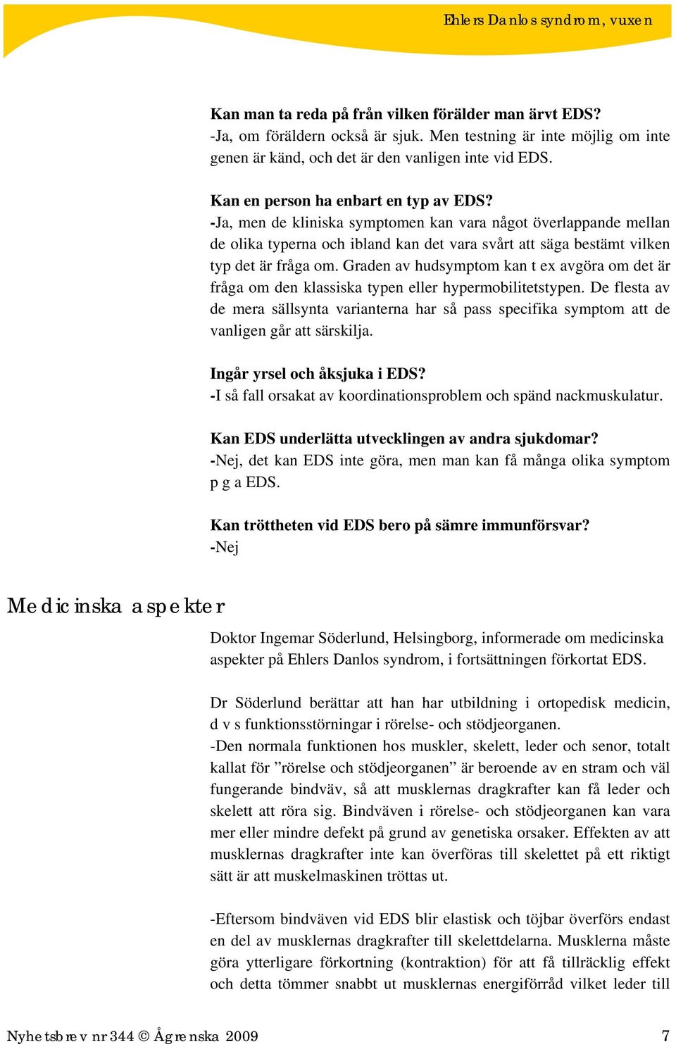 Graden av hudsymptom kan t ex avgöra om det är fråga om den klassiska typen eller hypermobilitetstypen.