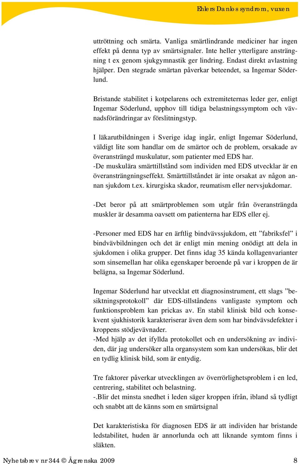 Bristande stabilitet i kotpelarens och extremiteternas leder ger, enligt Ingemar Söderlund, upphov till tidiga belastningssymptom och vävnadsförändringar av förslitningstyp.