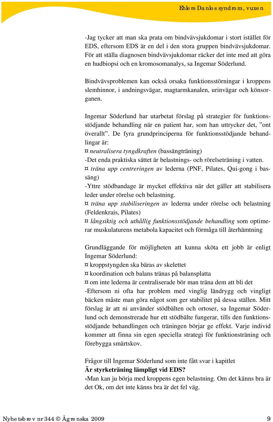 Bindvävsproblemen kan också orsaka funktionsstörningar i kroppens slemhinnor, i andningsvägar, magtarmkanalen, urinvägar och könsorganen.