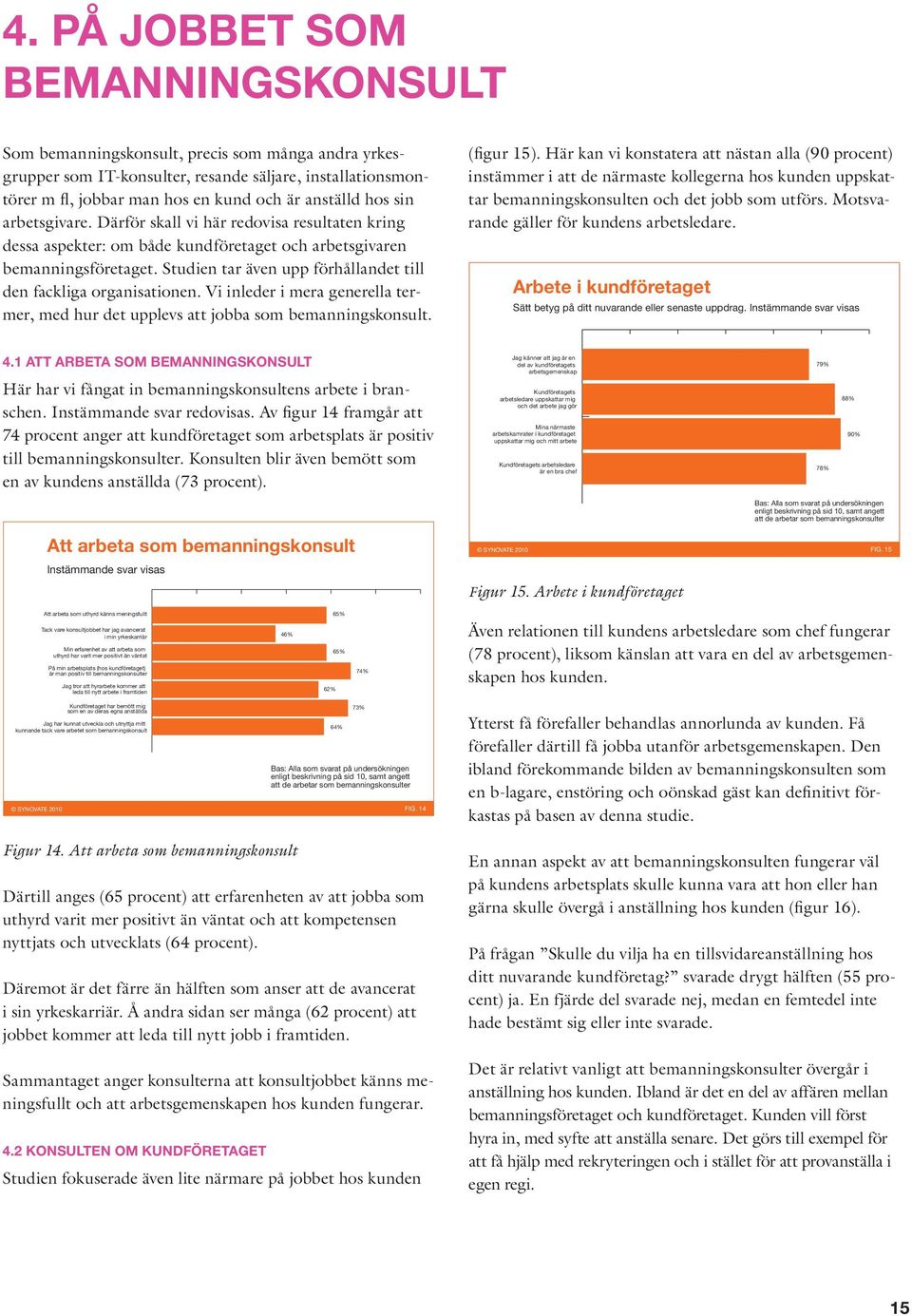 Studien tar även upp förhållandet till den fackliga organisationen. Vi inleder i mera generella termer, med hur det upplevs att jobba som bemanningskonsult. (figur 15).