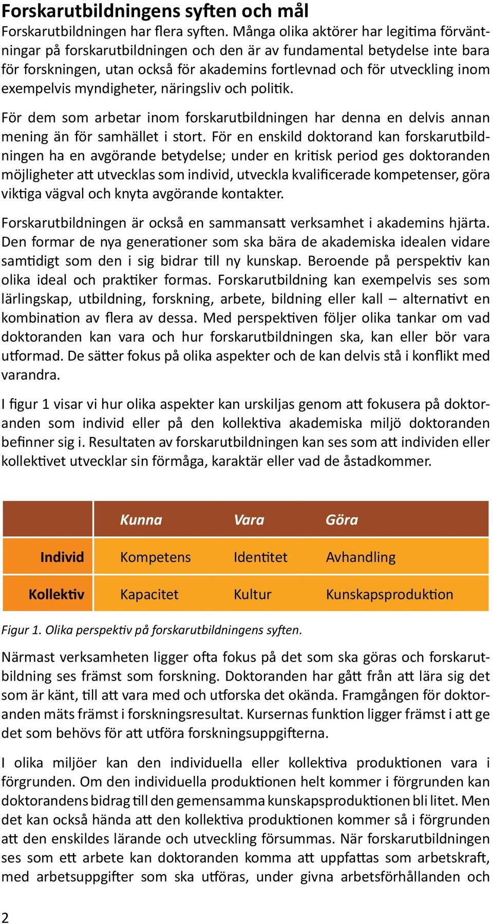 exempelvis myndigheter, näringsliv och politik. För dem som arbetar inom forskarutbildningen har denna en delvis annan mening än för samhället i stort.