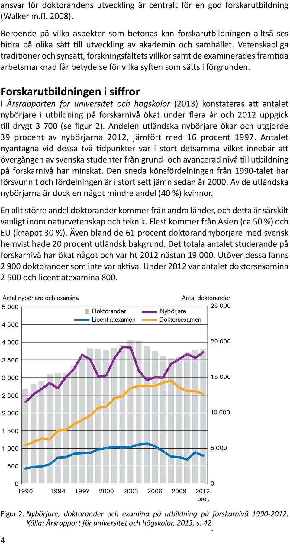 centralt för en god forskarutbildning är en förklaring till att antalet doktorsexamina har minskat väl universitet som högsko (Walker m.fl. 2008). från 2009.