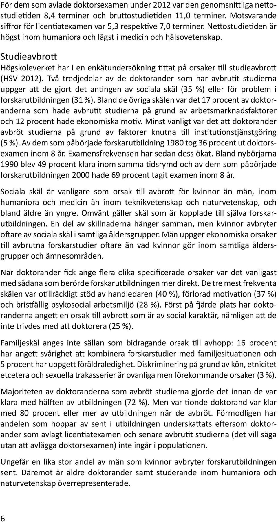 Studieavbrott Högskoleverket har i en enkätundersökning tittat på orsaker till studieavbrott (HSV 2012).