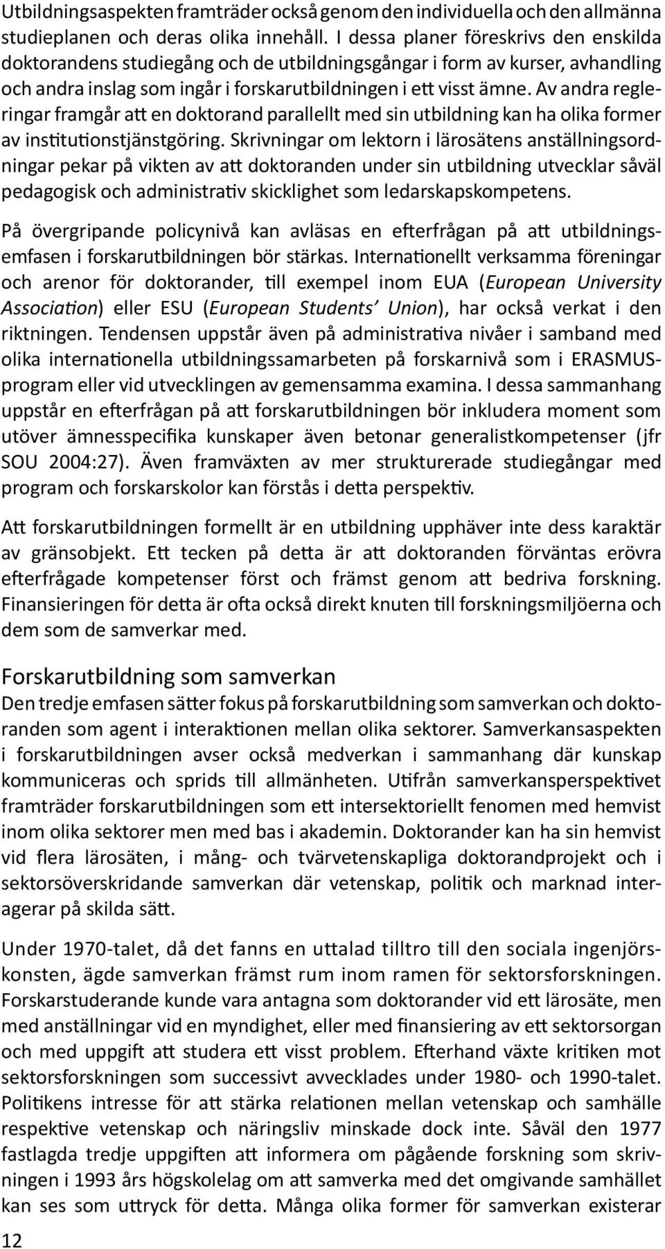 Av andra regleringar framgår att en doktorand parallellt med sin utbildning kan ha olika former av institutionstjänstgöring.