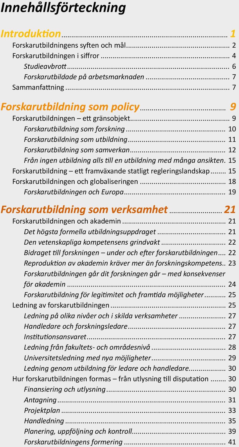 .. 12 Från ingen utbildning alls till en utbildning med många ansikten.. 15 Forskarutbildning ett framväxande statligt regleringslandskap... 15 Forskarutbildningen och globaliseringen.