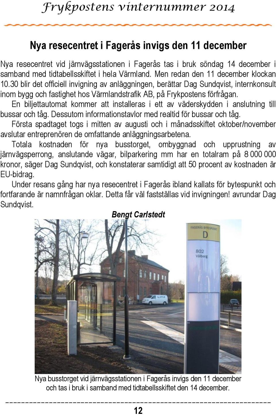 En biljettautomat kommer att installeras i ett av väderskydden i anslutning till bussar och tåg. Dessutom informationstavlor med realtid för bussar och tåg.