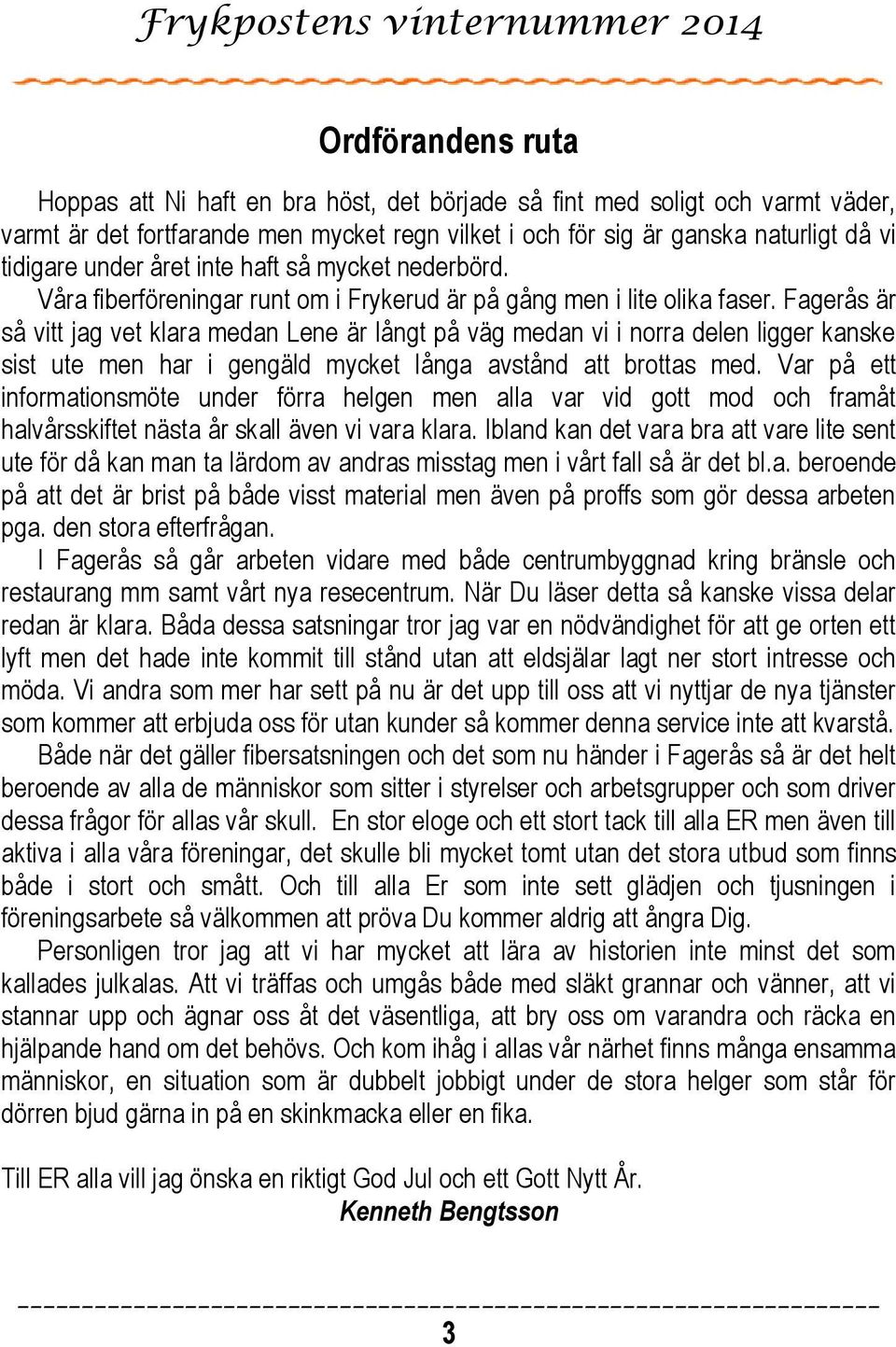 Fagerås är så vitt jag vet klara medan Lene är långt på väg medan vi i norra delen ligger kanske sist ute men har i gengäld mycket långa avstånd att brottas med.