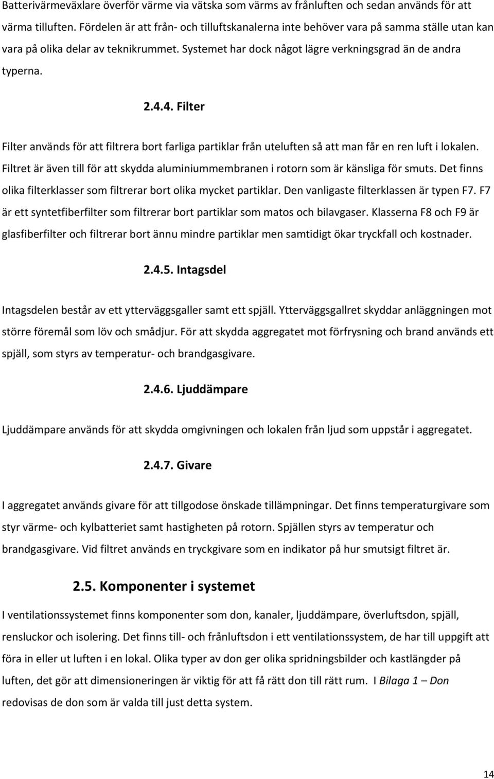 4. Filter Filter används för att filtrera bort farliga partiklar från uteluften så att man får en ren luft i lokalen.