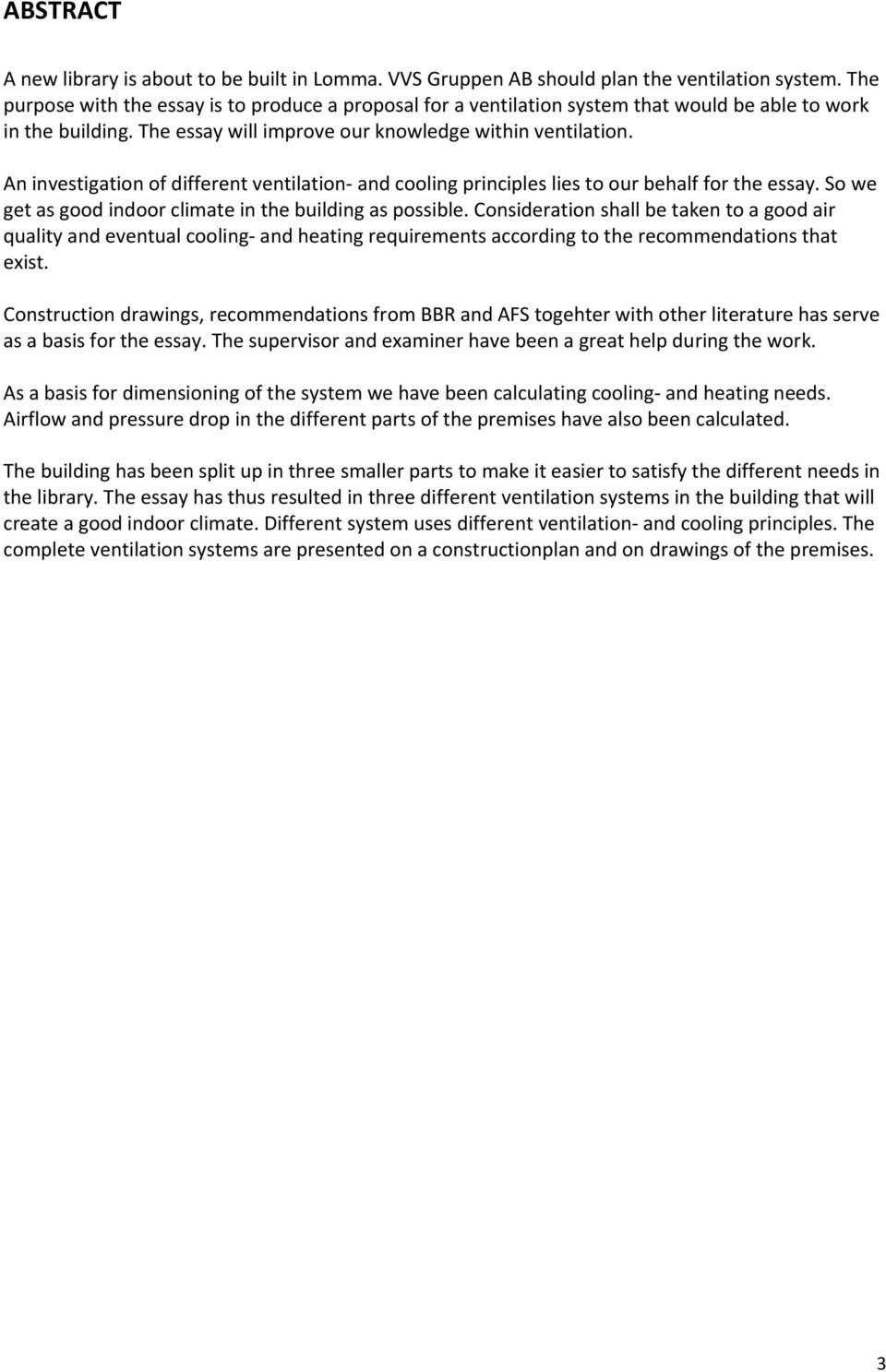 An investigation of different ventilation and cooling principles lies to our behalf for the essay. So we get as good indoor climate in the building as possible.