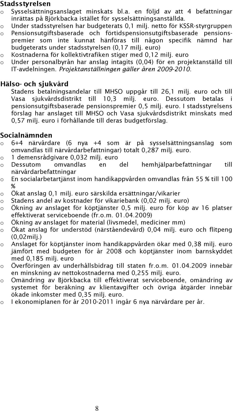 milj. euro) o Kostnaderna för kollektivtrafiken stiger med 0,12 milj. euro o Under personalbyrån har anslag intagits (0,04) för en projektanställd till IT-avdelningen.