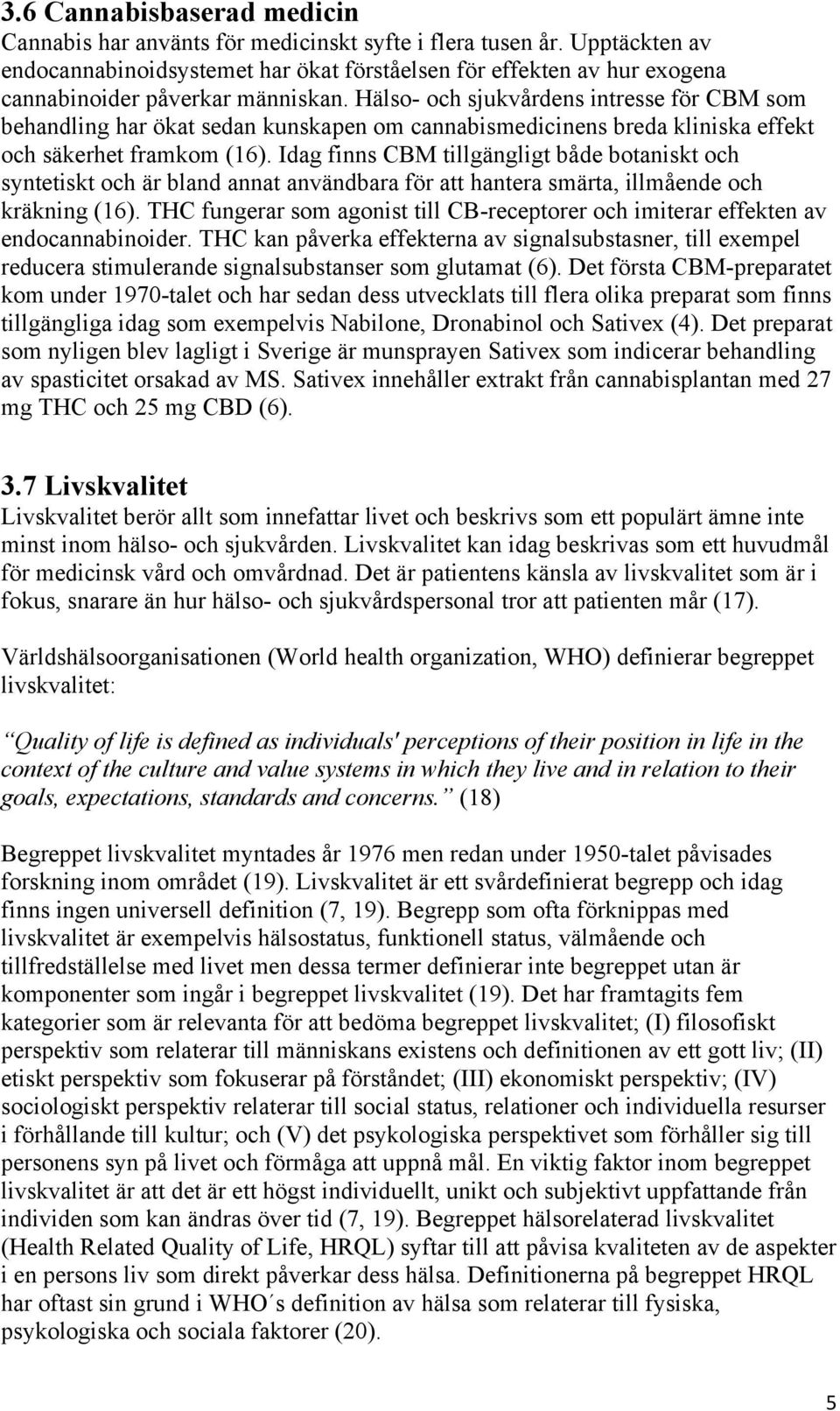 Hälso- och sjukvårdens intresse för CBM som behandling har ökat sedan kunskapen om cannabismedicinens breda kliniska effekt och säkerhet framkom (16).