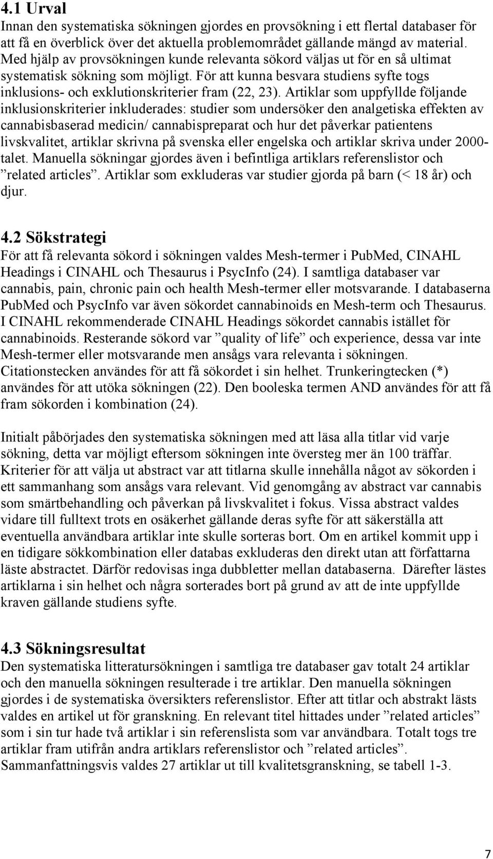 För att kunna besvara studiens syfte togs inklusions- och exklutionskriterier fram (22, 23).