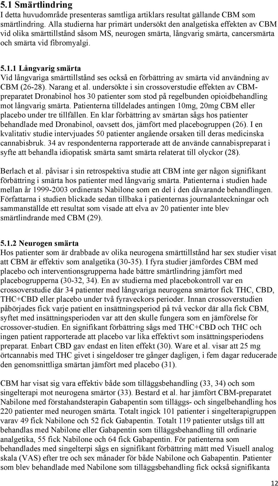 1 Långvarig smärta Vid långvariga smärttillstånd ses också en förbättring av smärta vid användning av CBM (26-28). Narang et al.