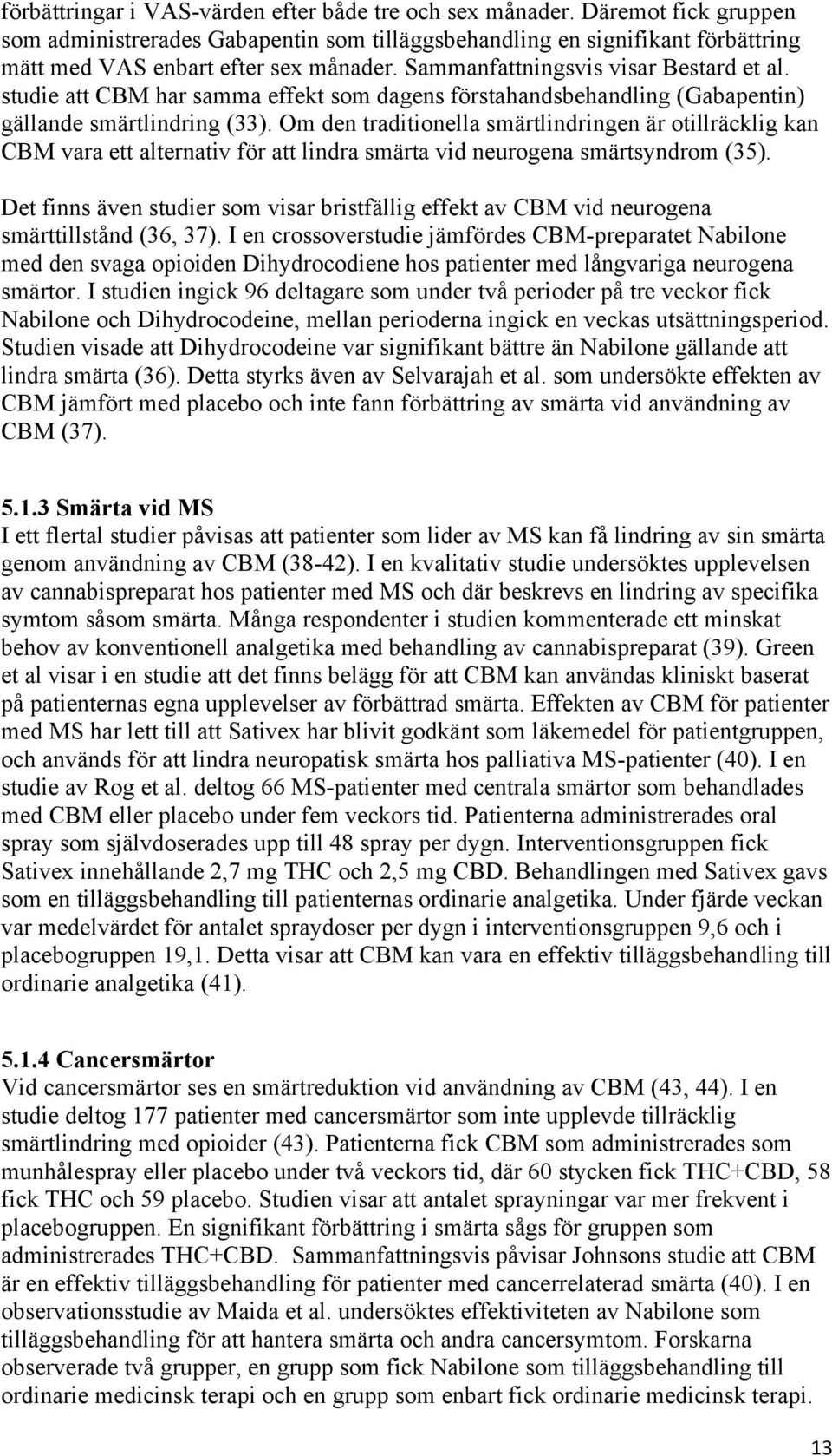 Om den traditionella smärtlindringen är otillräcklig kan CBM vara ett alternativ för att lindra smärta vid neurogena smärtsyndrom (35).