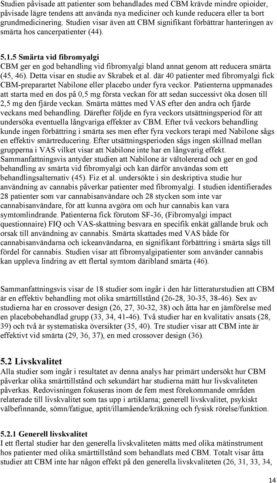 5 Smärta vid fibromyalgi CBM ger en god behandling vid fibromyalgi bland annat genom att reducera smärta (45, 46). Detta visar en studie av Skrabek et al.