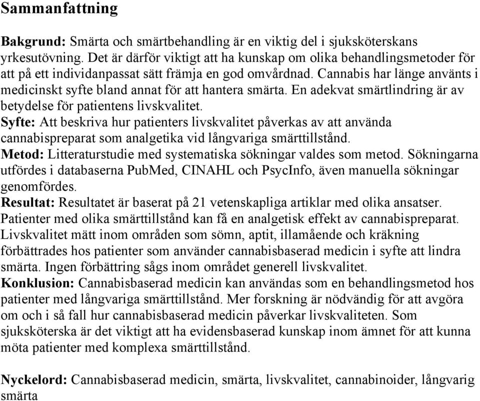 Cannabis har länge använts i medicinskt syfte bland annat för att hantera smärta. En adekvat smärtlindring är av betydelse för patientens livskvalitet.