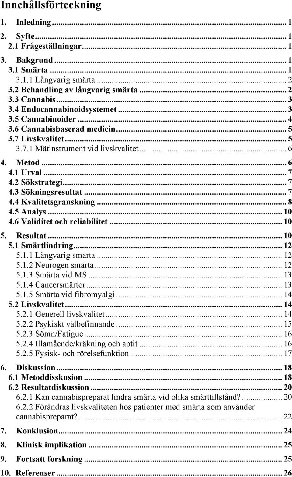 .. 7 4.3 Sökningsresultat... 7 4.4 Kvalitetsgranskning... 8 4.5 Analys... 10 4.6 Validitet och reliabilitet... 10 5. Resultat... 10 5.1 Smärtlindring... 12 5.1.1 Långvarig smärta... 12 5.1.2 Neurogen smärta.