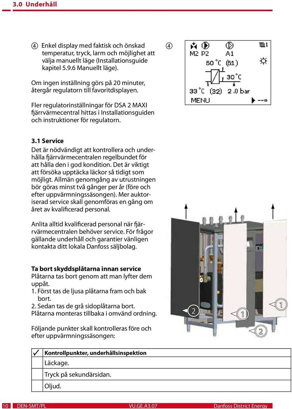 Fler regulatorinställningar för DSA 2 MAXI fjärrvärmecentral hittas i Installationsguiden och instruktioner för regulatorn. 3.