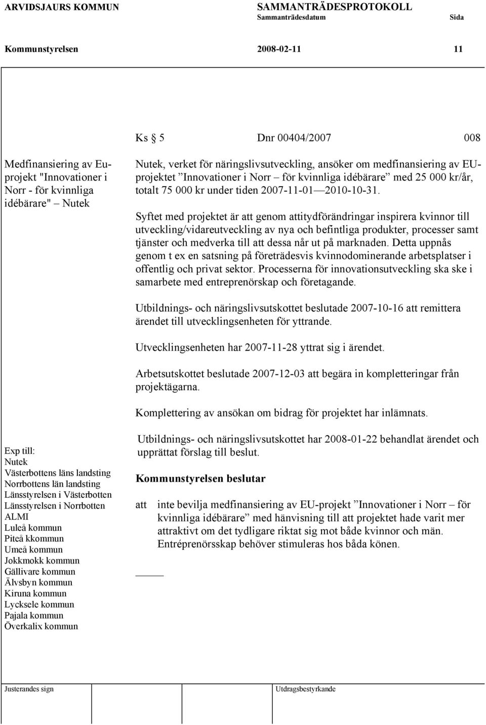 Syftet med projektet är att genom attitydförändringar inspirera kvinnor till utveckling/vidareutveckling av nya och befintliga produkter, processer samt tjänster och medverka till att dessa når ut på