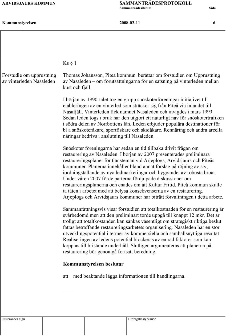 I början av 1990-talet tog en grupp snöskoterföreningar initiativet till etableringen av en vinterled som sträcker sig från Piteå via inlandet till Nasafjäll.