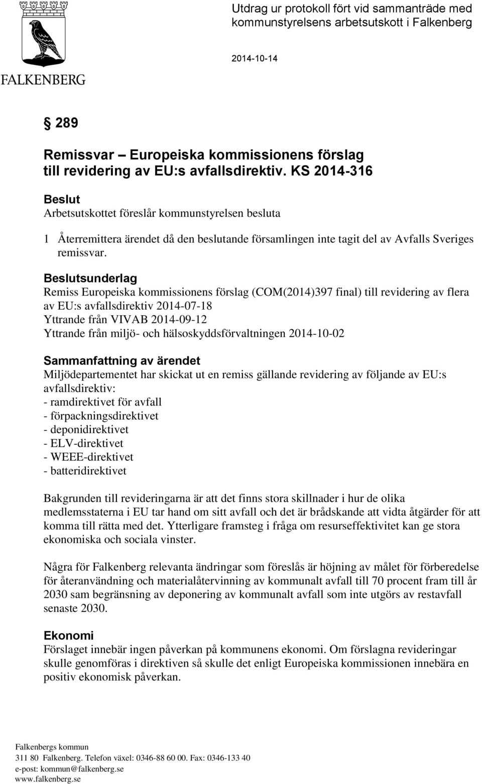 Beslutsunderlag Remiss Europeiska kommissionens förslag (COM(2014)397 final) till revidering av flera av EU:s avfallsdirektiv 2014-07-18 Yttrande från VIVAB 2014-09-12 Yttrande från miljö- och