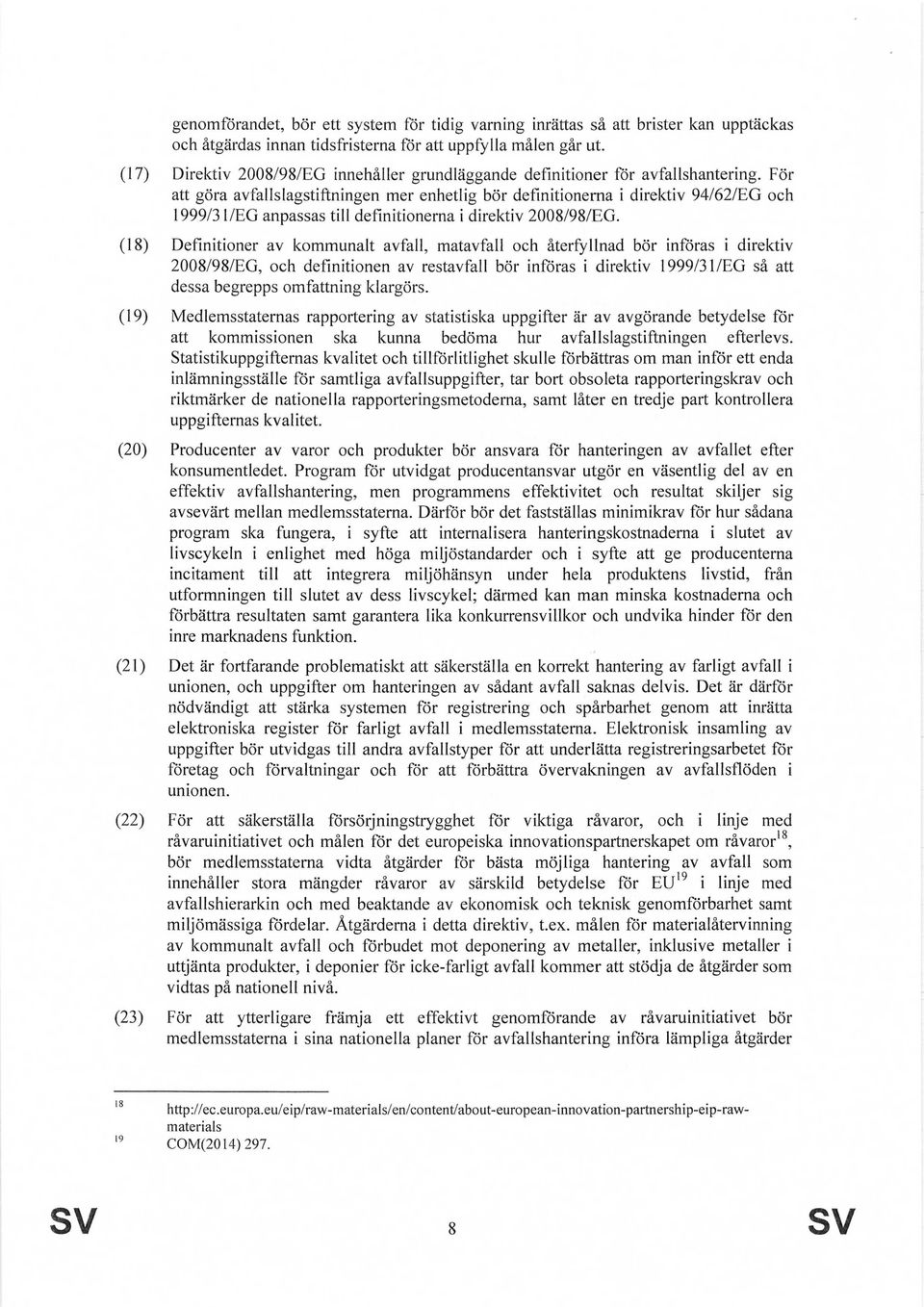 För att göra avfallslagstiftningen mer enhetlig bör definitionerna i direktiv 94/62/EG och 1999/31/EG anpassas till definitionerna i direktiv 2008/98/EG.