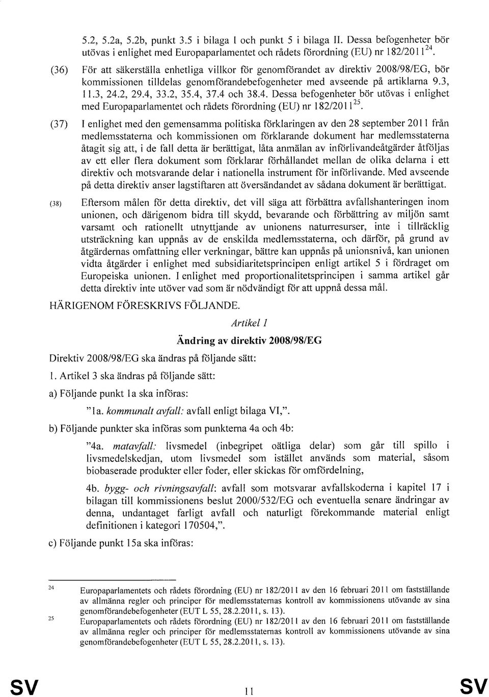 4, 37.4 och 38.4. Dessa befogenheter bör utövas i enlighet med Europaparlamentet och rådets förordning (EU) nr 182/201l 25.