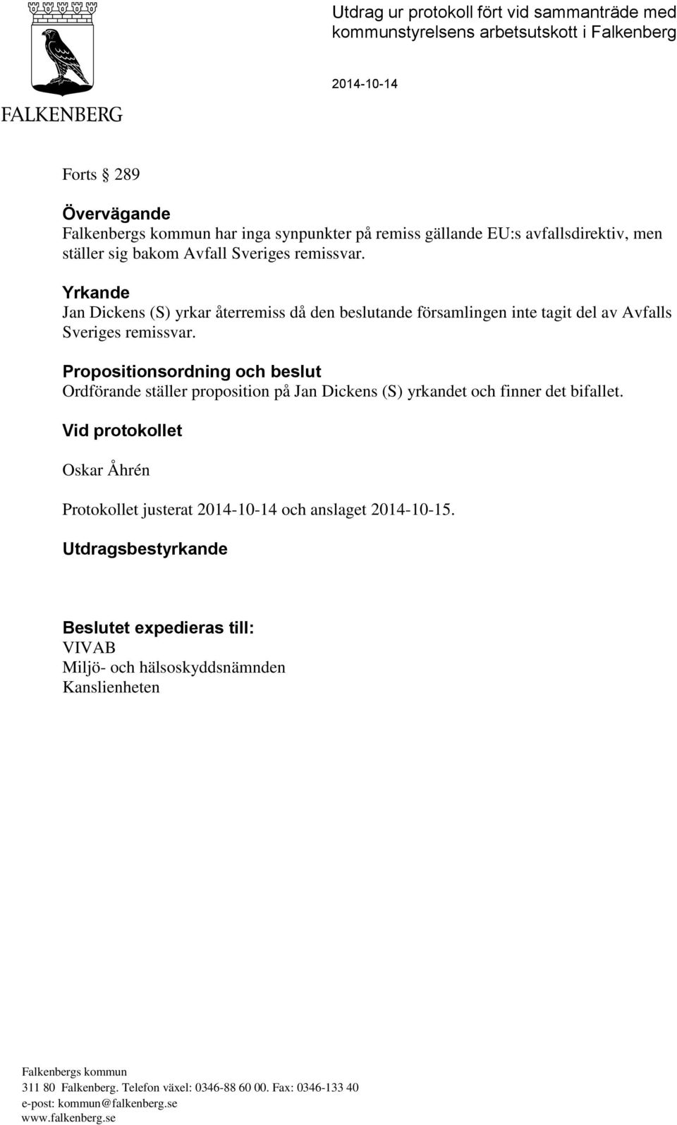 Propositionsordning och beslut Ordförande ställer proposition på Jan Dickens (S) yrkandet och finner det bifallet. Vid protokollet Oskar Åhrén Protokollet justerat 2014-10-14 och anslaget 2014-10-15.