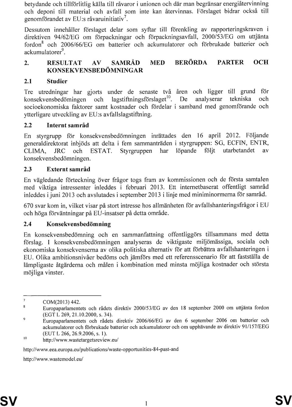 Dessutom innehåller förslaget delar som syftar till förenkling av rapporteringskraven i direktiven 94/62/EG om förpackningar och förpackningsavfall, 2000/53/EG om uttjänta fordon 8 och 2006/66/EG om