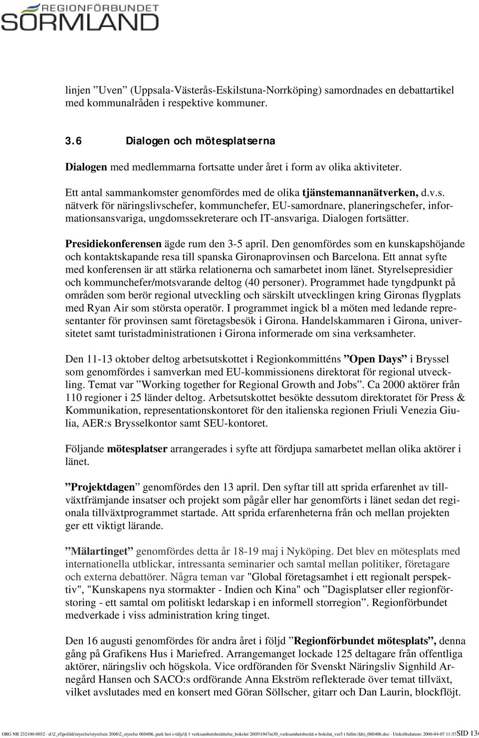 Dialogen fortsätter. Presidiekonferensen ägde rum den 3-5 april. Den genomfördes som en kunskapshöjande och kontaktskapande resa till spanska Gironaprovinsen och Barcelona.