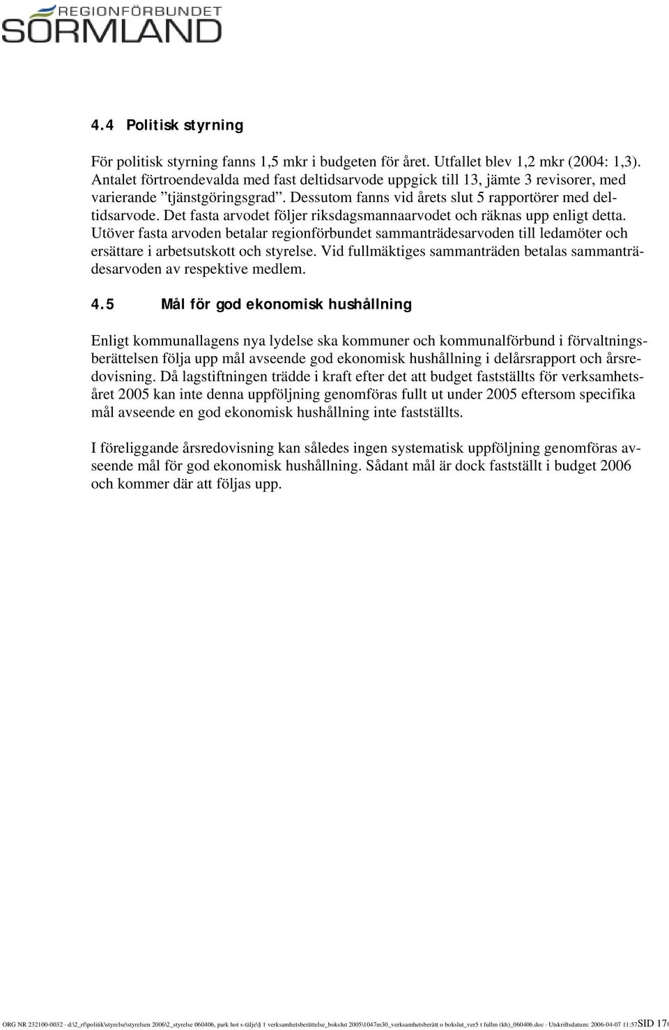 Det fasta arvodet följer riksdagsmannaarvodet och räknas upp enligt detta. Utöver fasta arvoden betalar regionförbundet sammanträdesarvoden till ledamöter och ersättare i arbetsutskott och styrelse.